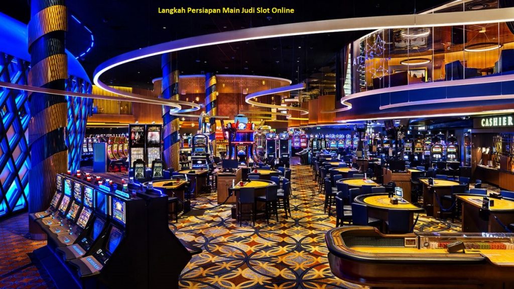 Langkah Persiapan Main Judi Slot Online